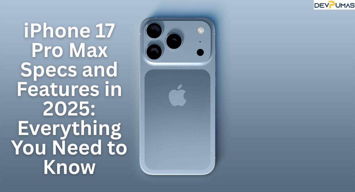iPhone 17 Pro Max Specs and Features in 2025: Everything You Need to Know